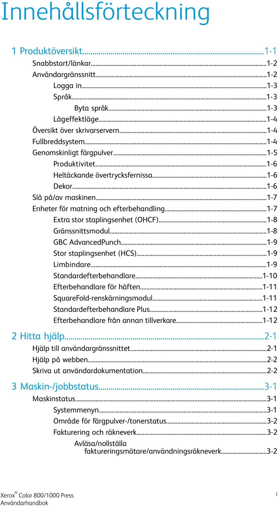 ..1-7 Extra stor staplingsenhet (OHCF)...1-8 Gränssnittsmodul...1-8 GBC AdvancedPunch...1-9 Stor staplingsenhet (HCS)...1-9 Limbindare...1-9 Standardefterbehandlare...1-10 Efterbehandlare för häften.