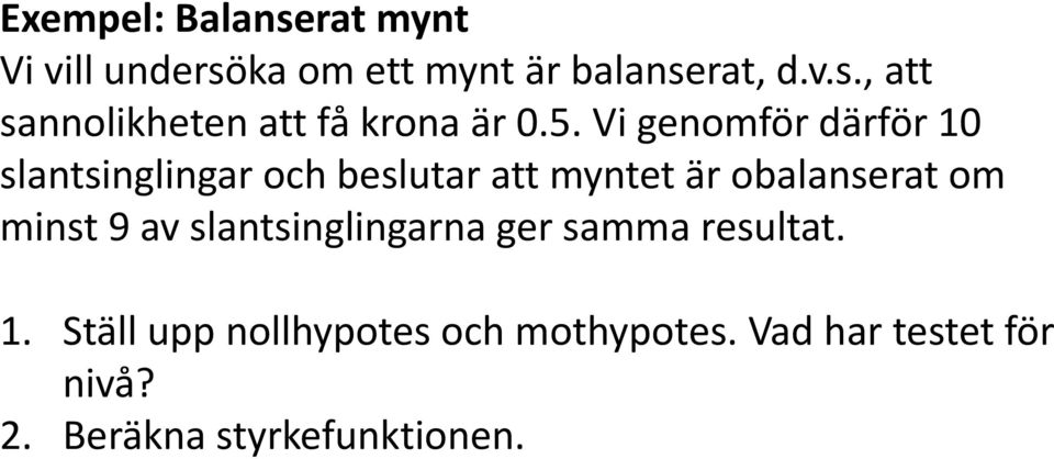 minst 9 av slantsinglingarna ger samma resultat. 1.
