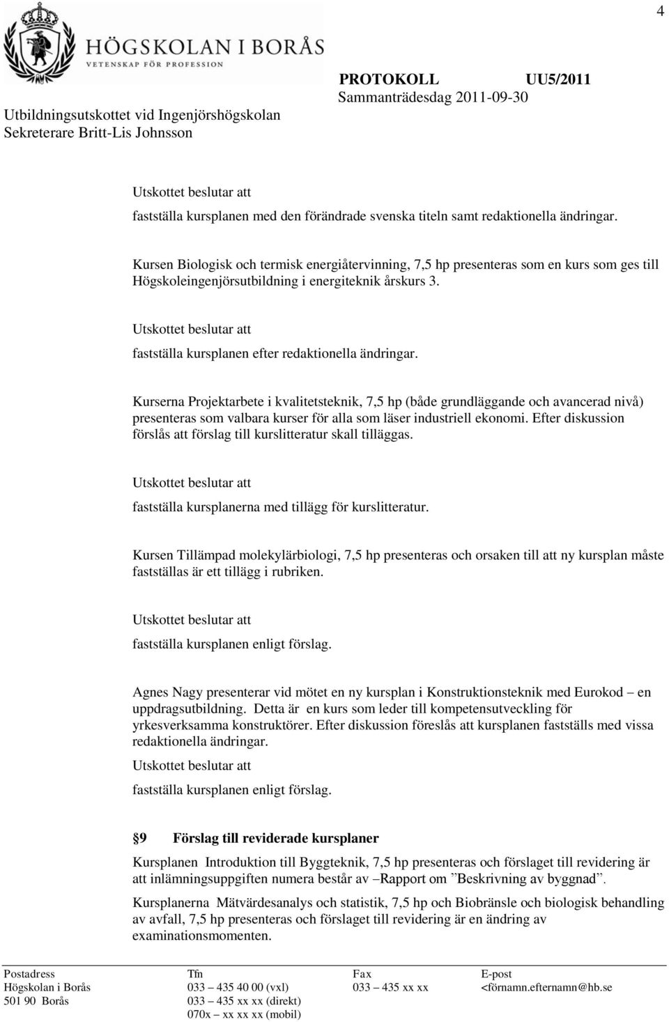 Kurserna Projektarbete i kvalitetsteknik, 7,5 hp (både grundläggande och avancerad nivå) presenteras som valbara kurser för alla som läser industriell ekonomi.