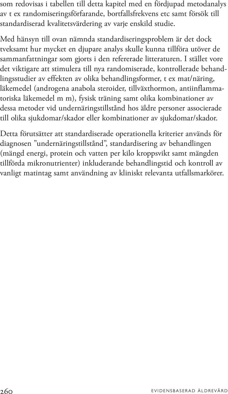 I stället vore det viktigare att stimulera till nya randomiserade, kontrollerade behandlingsstudier av effekten av olika behandlingsformer, t ex mat/näring, läkemedel (androgena anabola steroider,