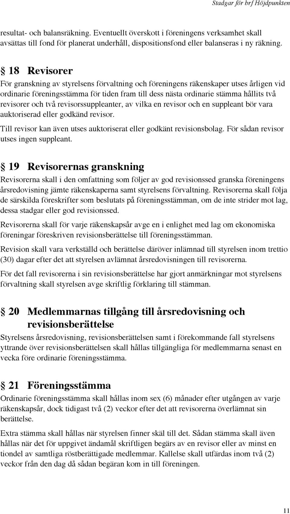två revisorssuppleanter, av vilka en revisor och en suppleant bör vara auktoriserad eller godkänd revisor. Till revisor kan även utses auktoriserat eller godkänt revisionsbolag.