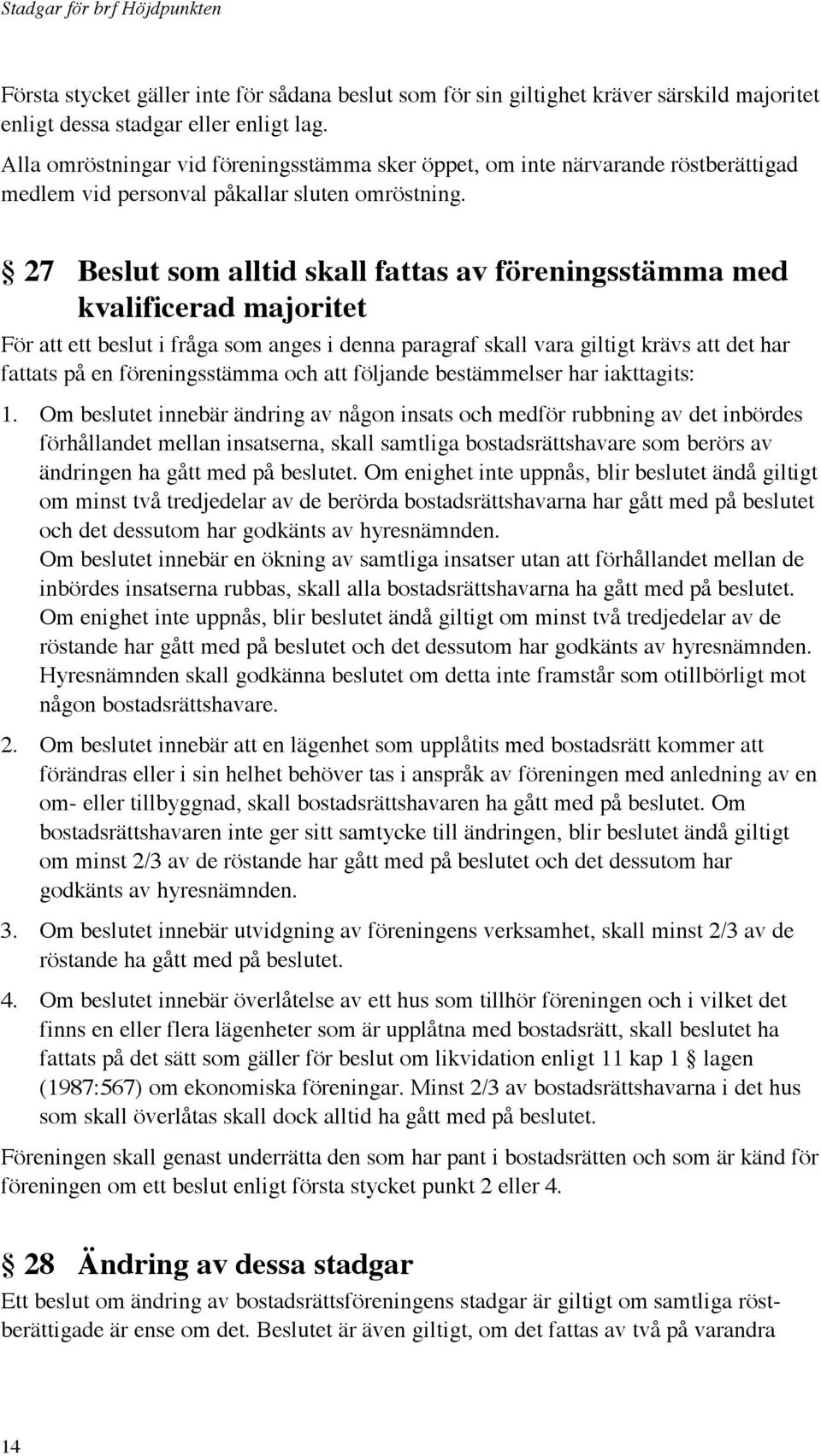 27 Beslut som alltid skall fattas av föreningsstämma med kvalificerad majoritet För att ett beslut i fråga som anges i denna paragraf skall vara giltigt krävs att det har fattats på en