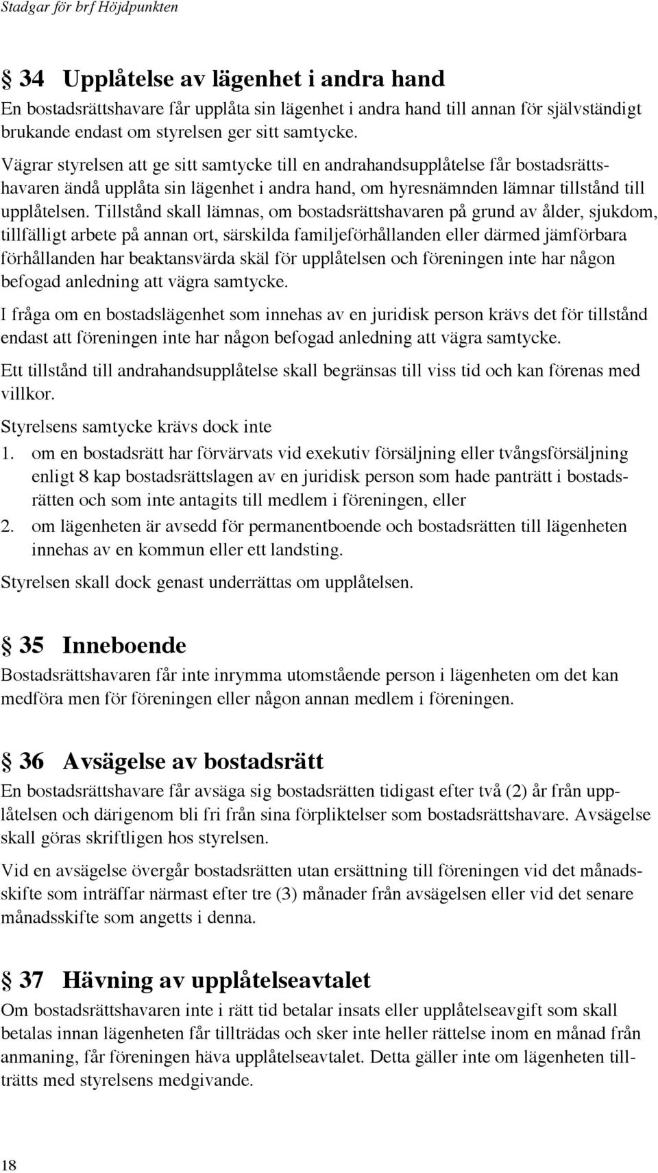 Tillstånd skall lämnas, om bostadsrättshavaren på grund av ålder, sjukdom, tillfälligt arbete på annan ort, särskilda familjeförhållanden eller därmed jämförbara förhållanden har beaktansvärda skäl