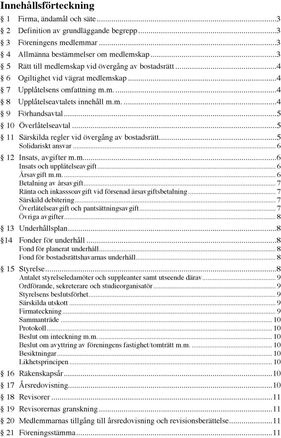 ..5 10 Överlåtelseavtal...5 11 Särskilda regler vid övergång av bostadsrätt...5 Solidariskt ansvar... 6 12 Insats, avgifter m.m...6 Insats och upplåtelseavgift... 6 Årsavgift m.m.... 6 Betalning av årsavgift.