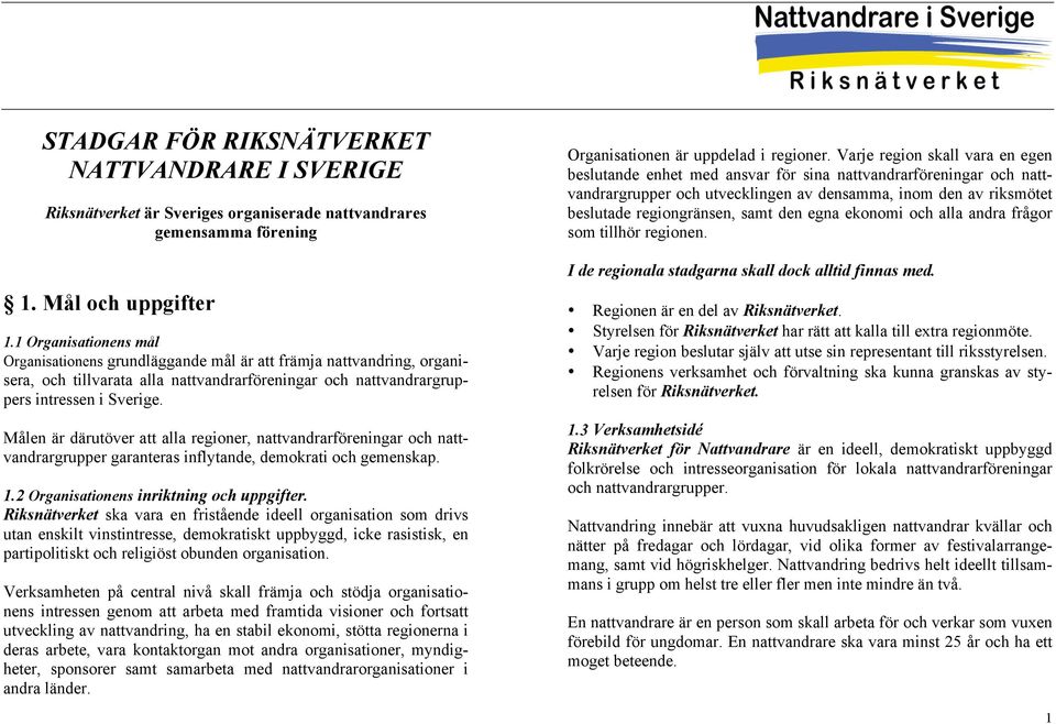 Målen är därutöver att alla regioner, nattvandrarföreningar och nattvandrargrupper garanteras inflytande, demokrati och gemenskap. 1.2 Organisationens inriktning och uppgifter.