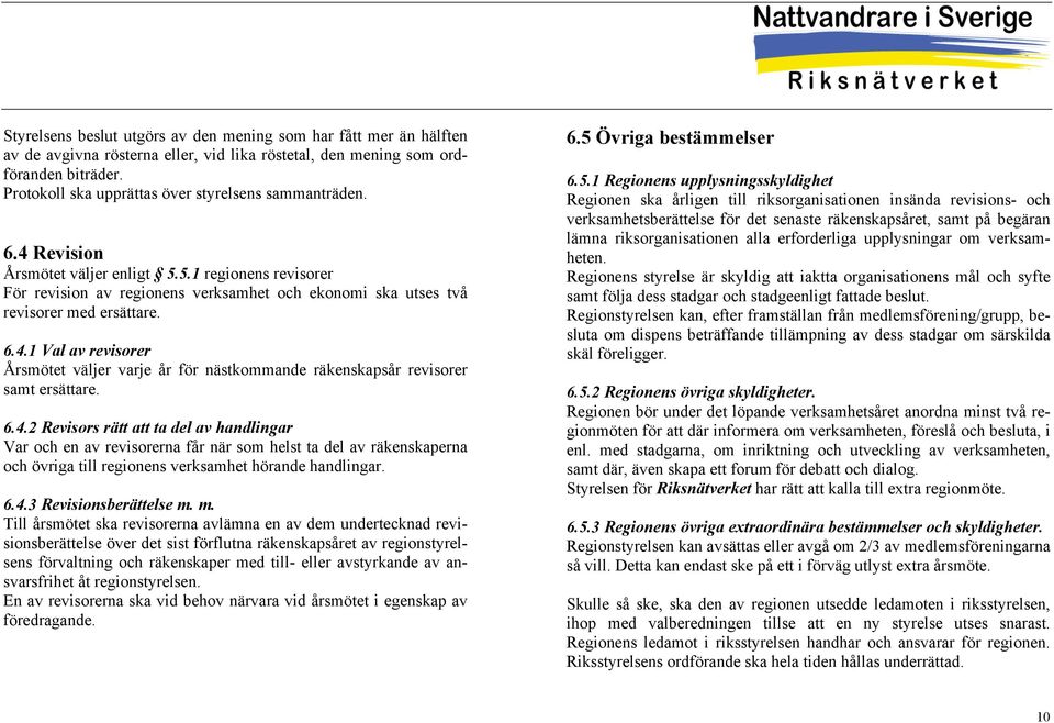 5.1 regionens revisorer För revision av regionens verksamhet och ekonomi ska utses två revisorer med ersättare. 6.4.