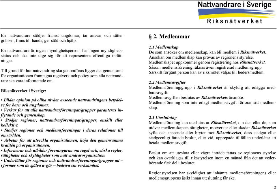 Till grund för hur nattvandring ska genomföras ligger det gemensamt för organisationen framtagna regelverk och policy som alla nattvandrare ska vara informerade om.