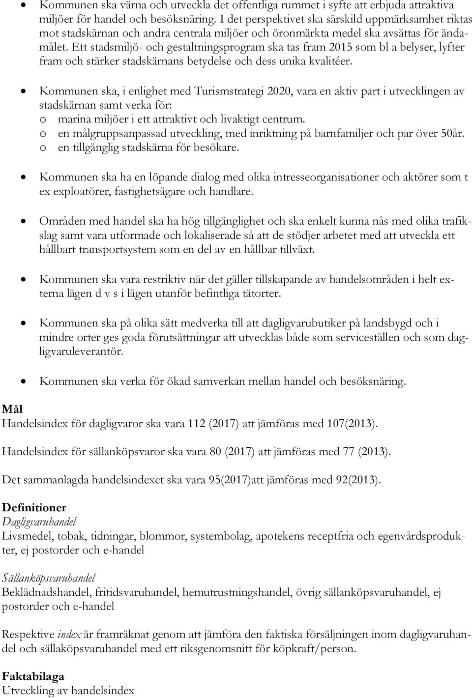 Ett stadsmiljö- och gestaltningsprogram ska tas fram 2015 som bl a belyser, lyfter fram och stärker stadskärnans betydelse och dess unika kvalitéer.