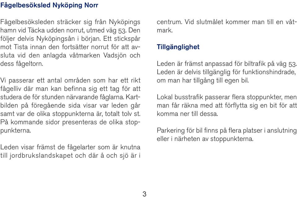 Vi passerar ett antal områden som har ett rikt fågelliv där man kan befinna sig ett tag för att studera de för stunden närvarande fåglarna.