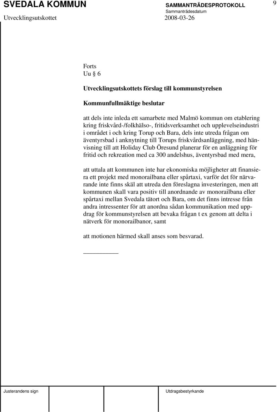 Club Öresund planerar för en anläggning för fritid och rekreation med ca 300 andelshus, äventyrsbad med mera, att uttala att kommunen inte har ekonomiska möjligheter att finansiera ett projekt med