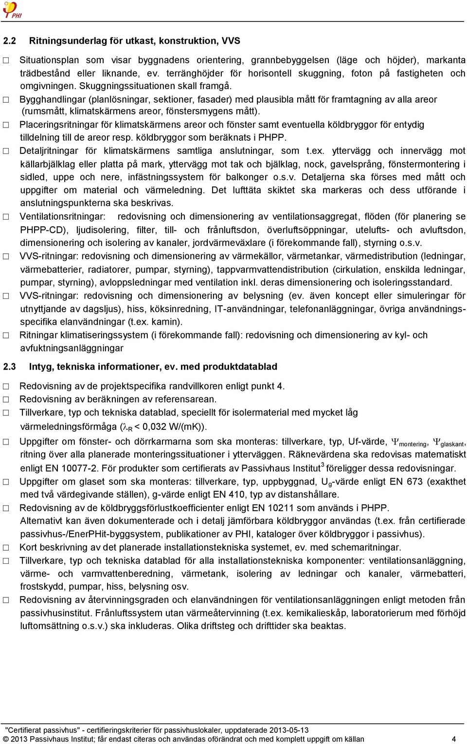 Bygghandlingar (planlösningar, sektioner, fasader) med plausibla mått för framtagning av alla areor (rumsmått, klimatskärmens areor, fönstersmygens mått).