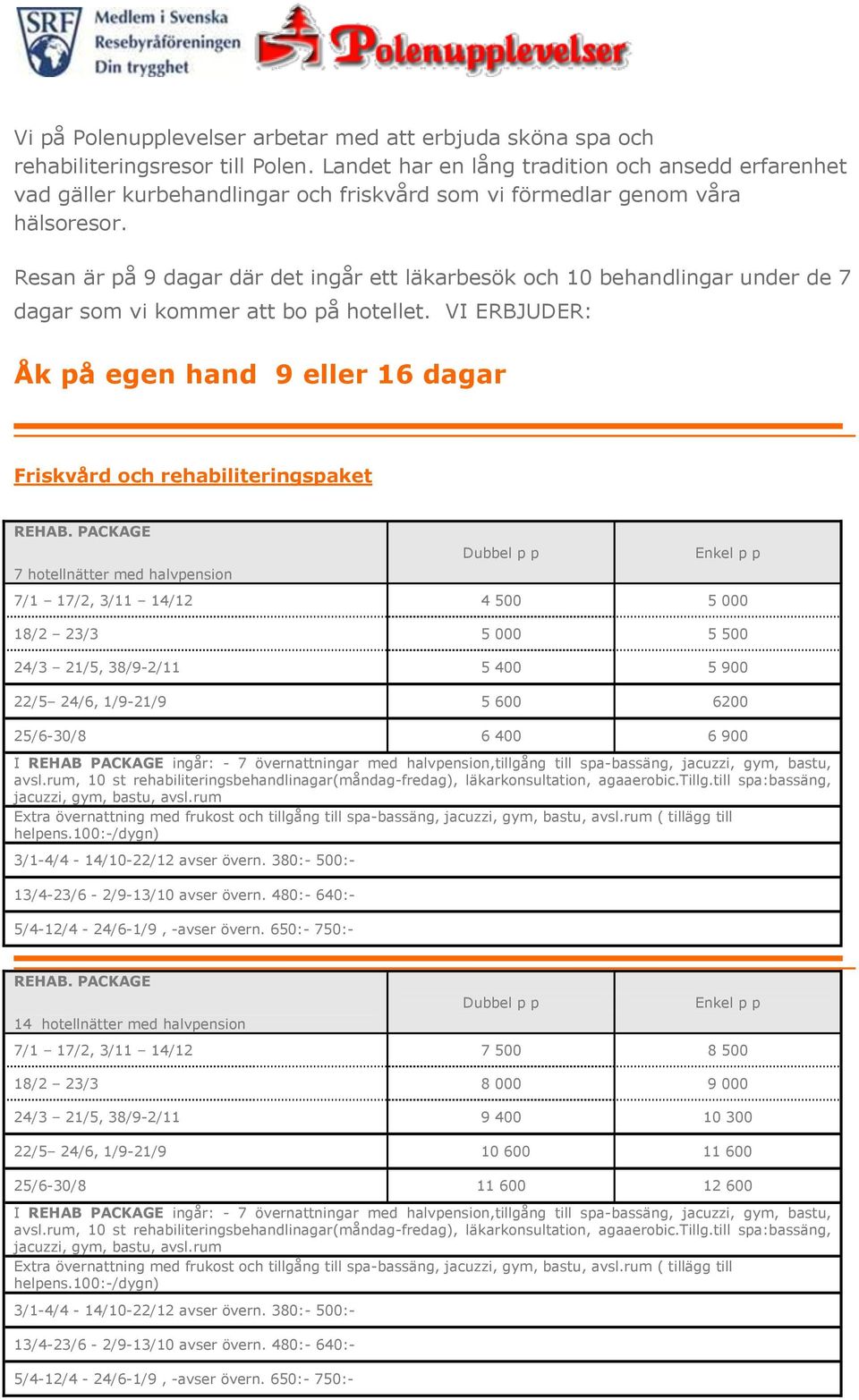 Resan är på 9 dagar där det ingår ett läkarbesök och 10 behandlingar under de 7 dagar som vi kommer att bo på hotellet.