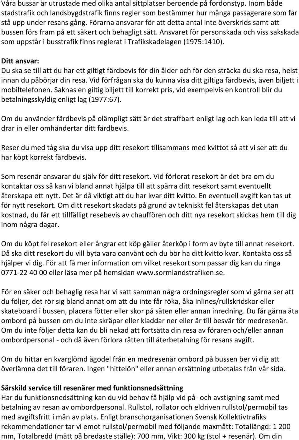 Förarna ansvarar för att detta antal inte överskrids samt att bussen förs fram på ett säkert och behagligt sätt.