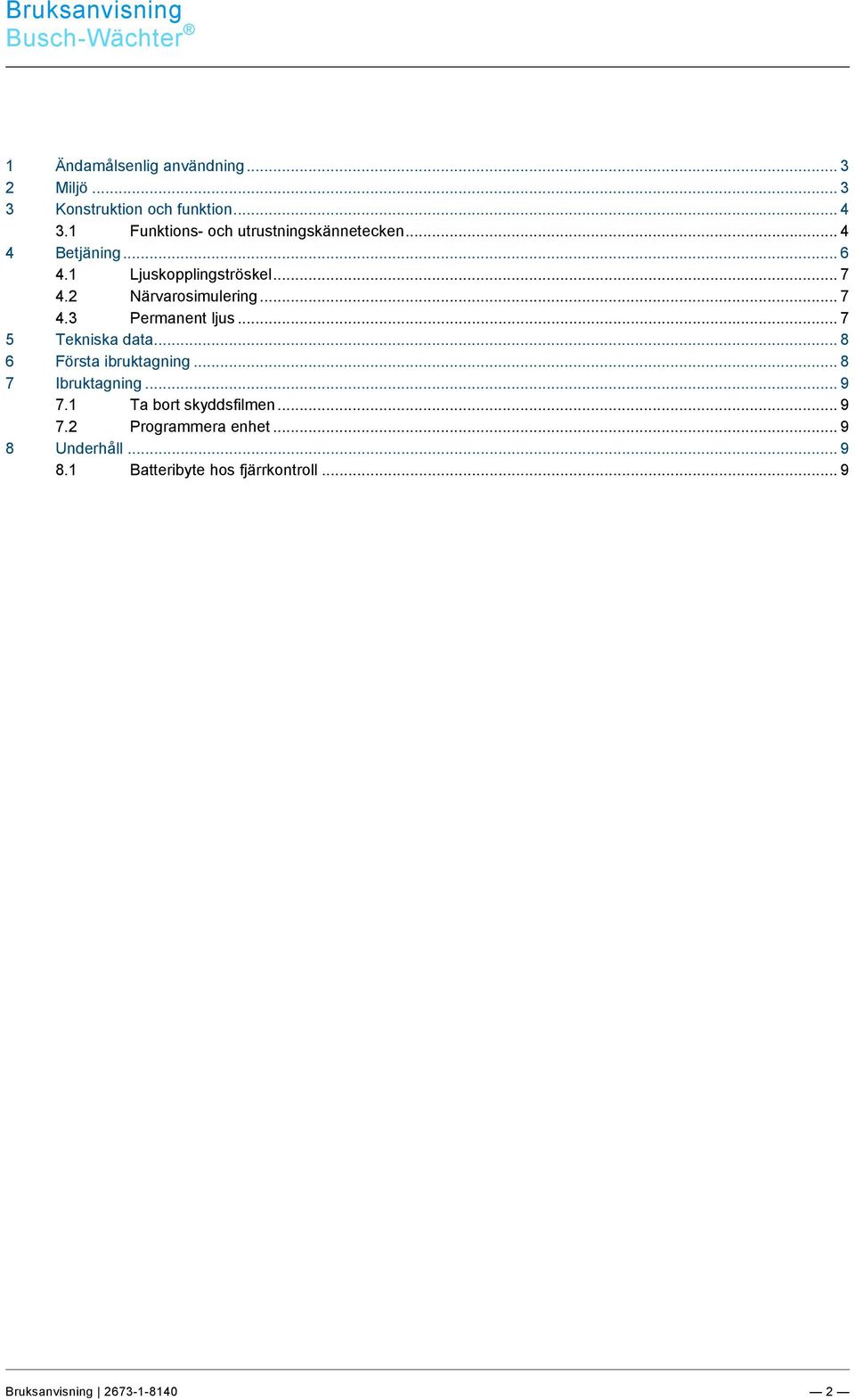 1 Funktions- och utrustningskännetecken... 4 4 Betjäning... 6 4.1 Ljuskopplingströskel... 7 4.2 Närvarosimulering... 7 4.3 Permanent ljus... 7 5 Tekniska data.