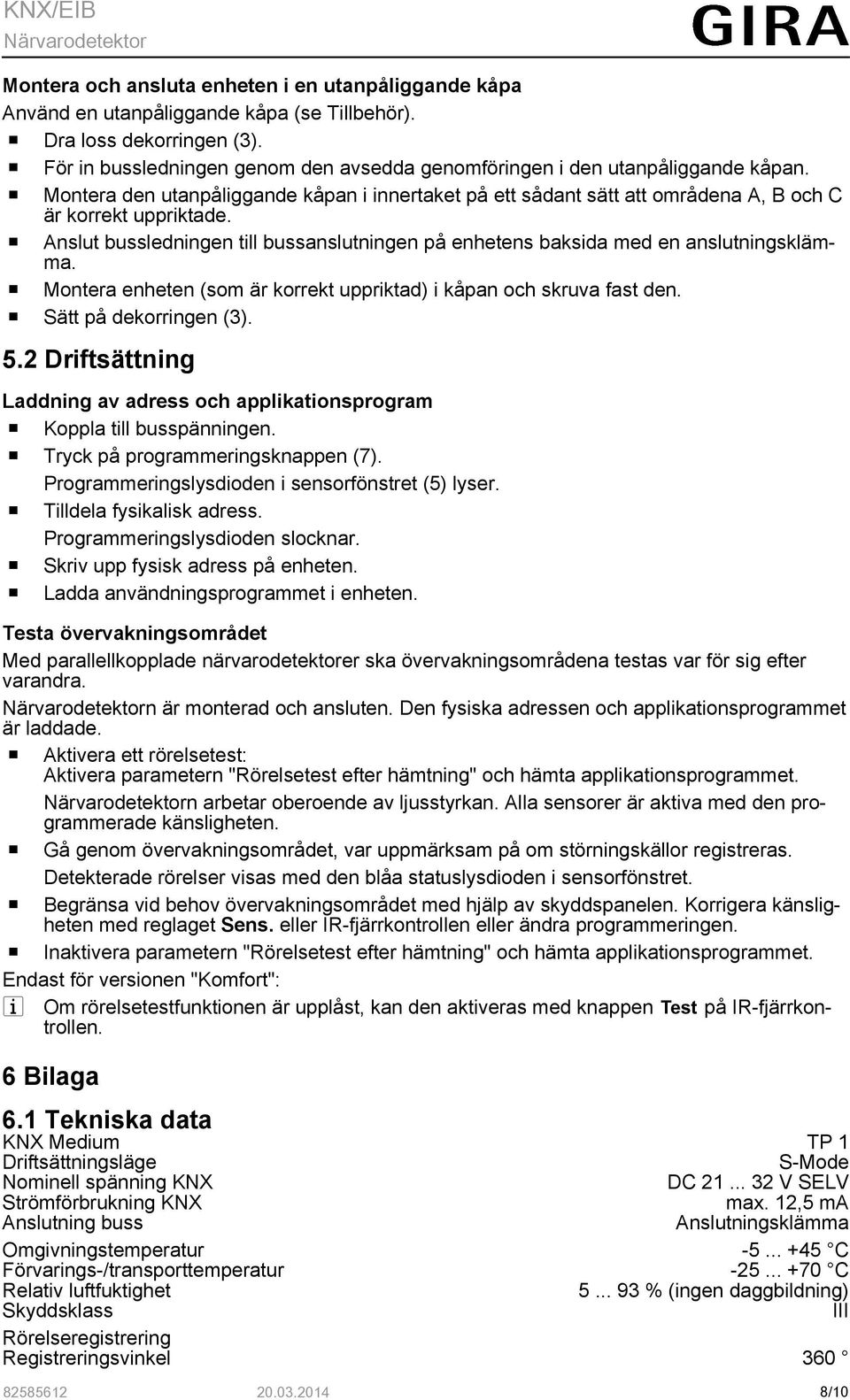 o Anslut bussledningen till bussanslutningen på enhetens baksida med en anslutningsklämma. o Montera enheten (som är korrekt uppriktad) i kåpan och skruva fast den. o Sätt på dekorringen (3). 5.
