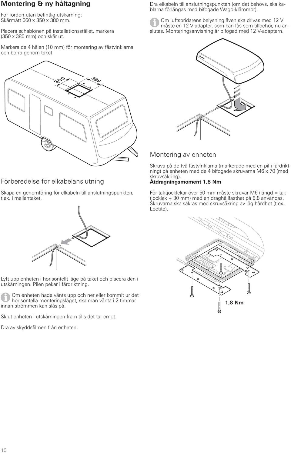 Om luftspridarens belysning även ska drivas med 12 V måste en 12 V adapter, som kan fås som tillbehör, nu anslutas. Monteringsanvisning är bifogad med 12 V-adaptern.