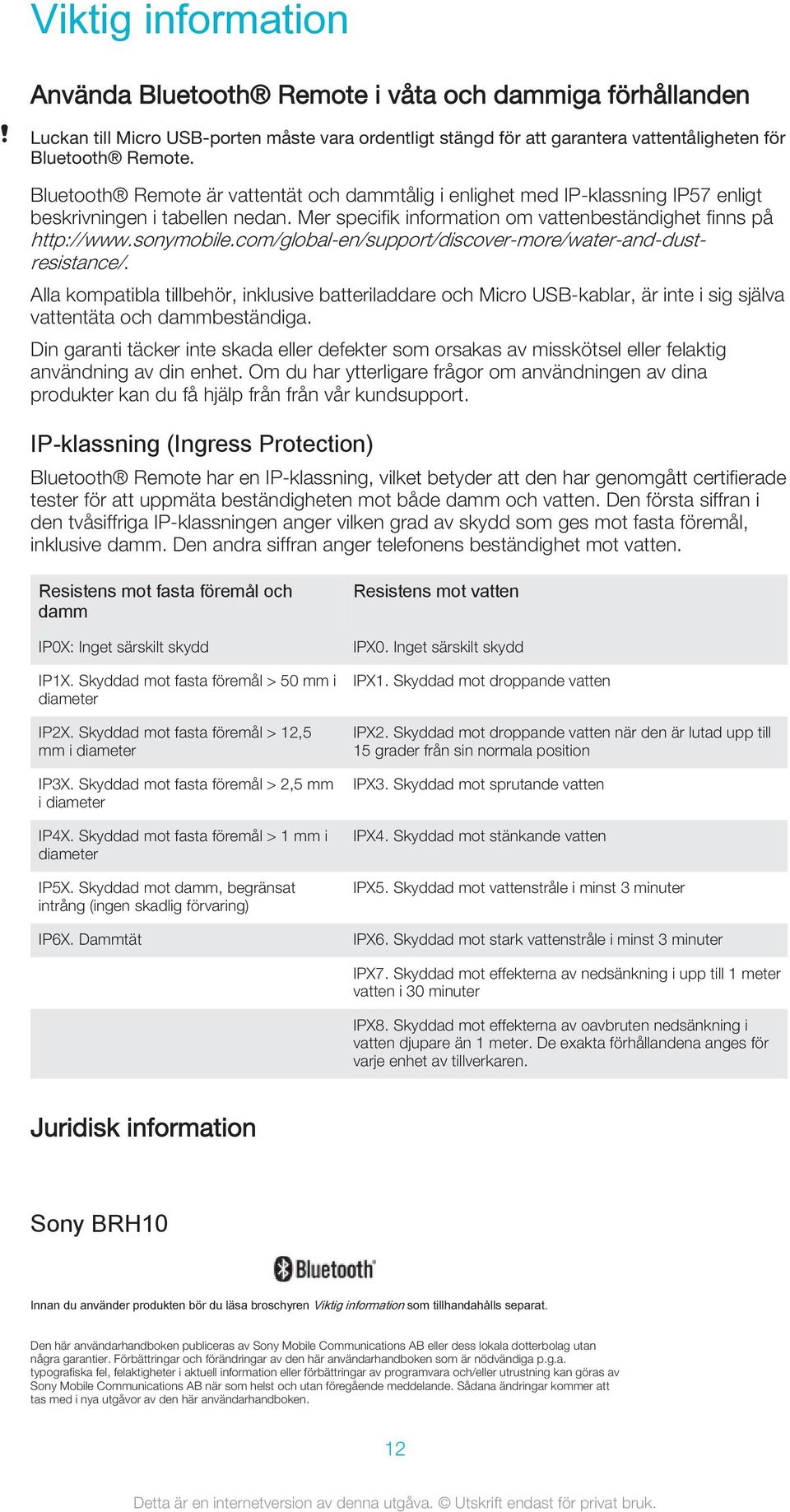 com/global-en/support/discover-more/water-and-dustresistance/. Alla kompatibla tillbehör, inklusive batteriladdare och Micro USB-kablar, är inte i sig själva vattentäta och dammbeständiga.