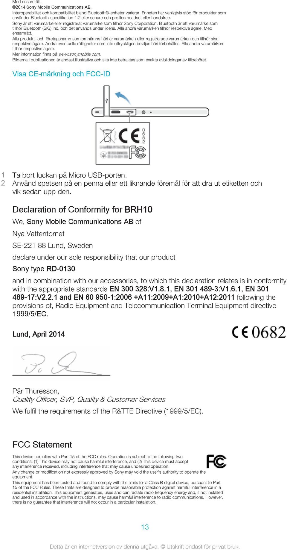 Sony är ett varumärke eller registrerat varumärke som tillhör Sony Corporation. Bluetooth är ett varumärke som tillhör Bluetooth (SIG) Inc. och det används under licens.