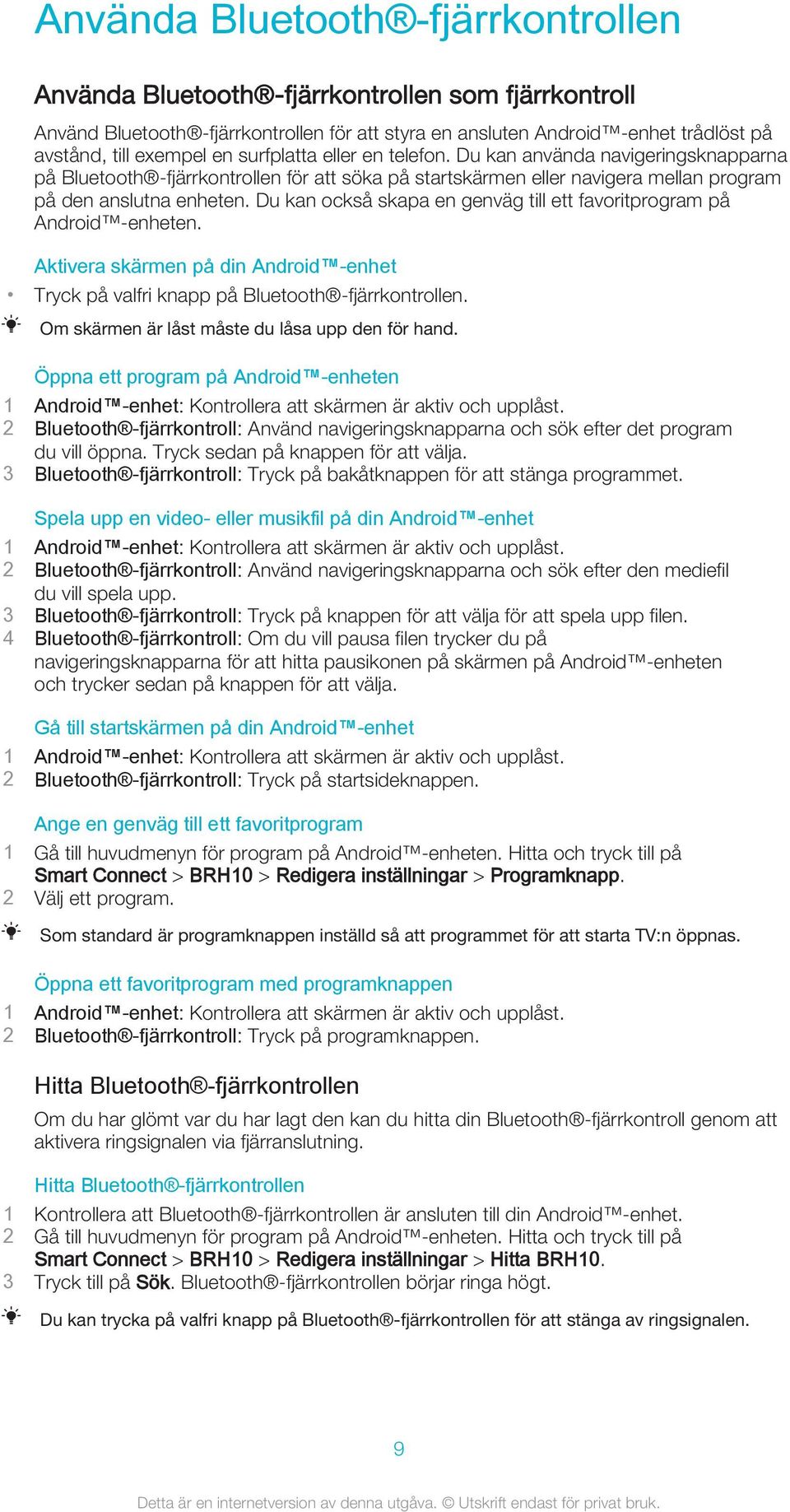 Du kan också skapa en genväg till ett favoritprogram på Android -enheten. Aktivera skärmen på din Android -enhet Tryck på valfri knapp på Bluetooth -fjärrkontrollen.