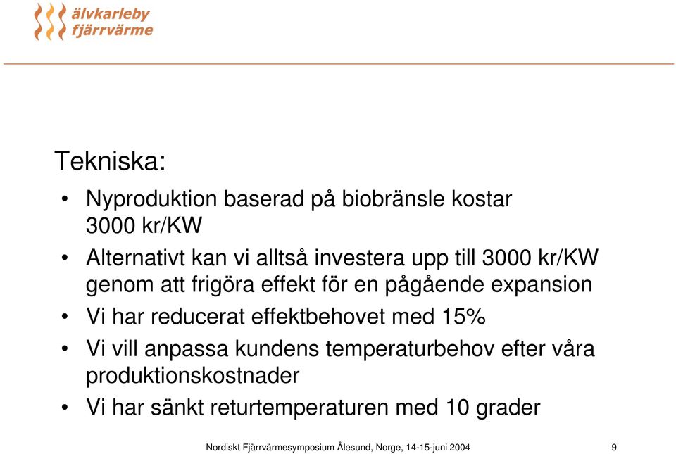 reducerat effektbehovet med 15% Vi vill anpassa kundens temperaturbehov efter våra