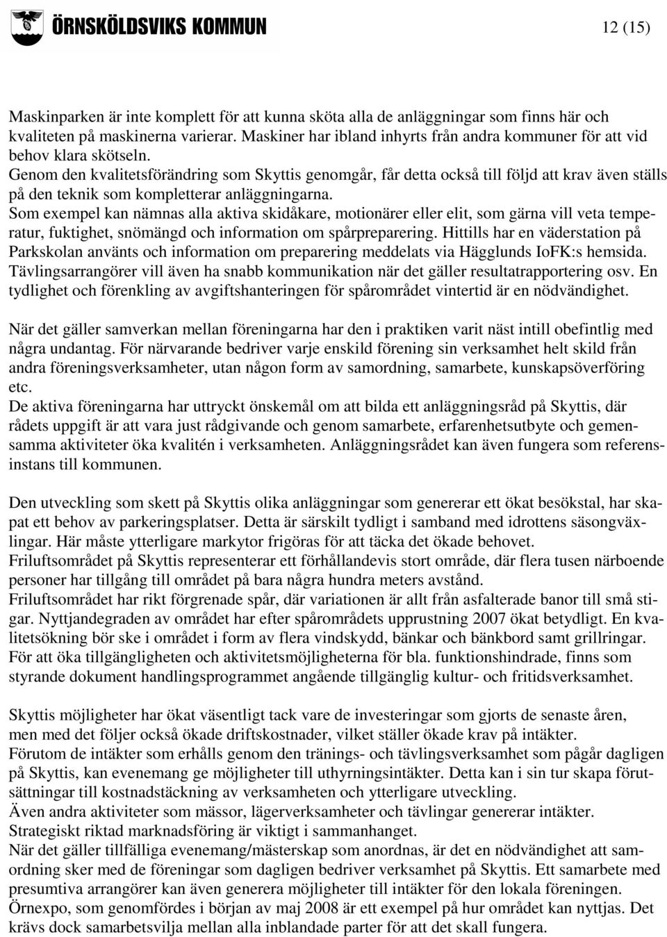 Genom den kvalitetsförändring som Skyttis genomgår, får detta också till följd att krav även ställs på den teknik som kompletterar anläggningarna.