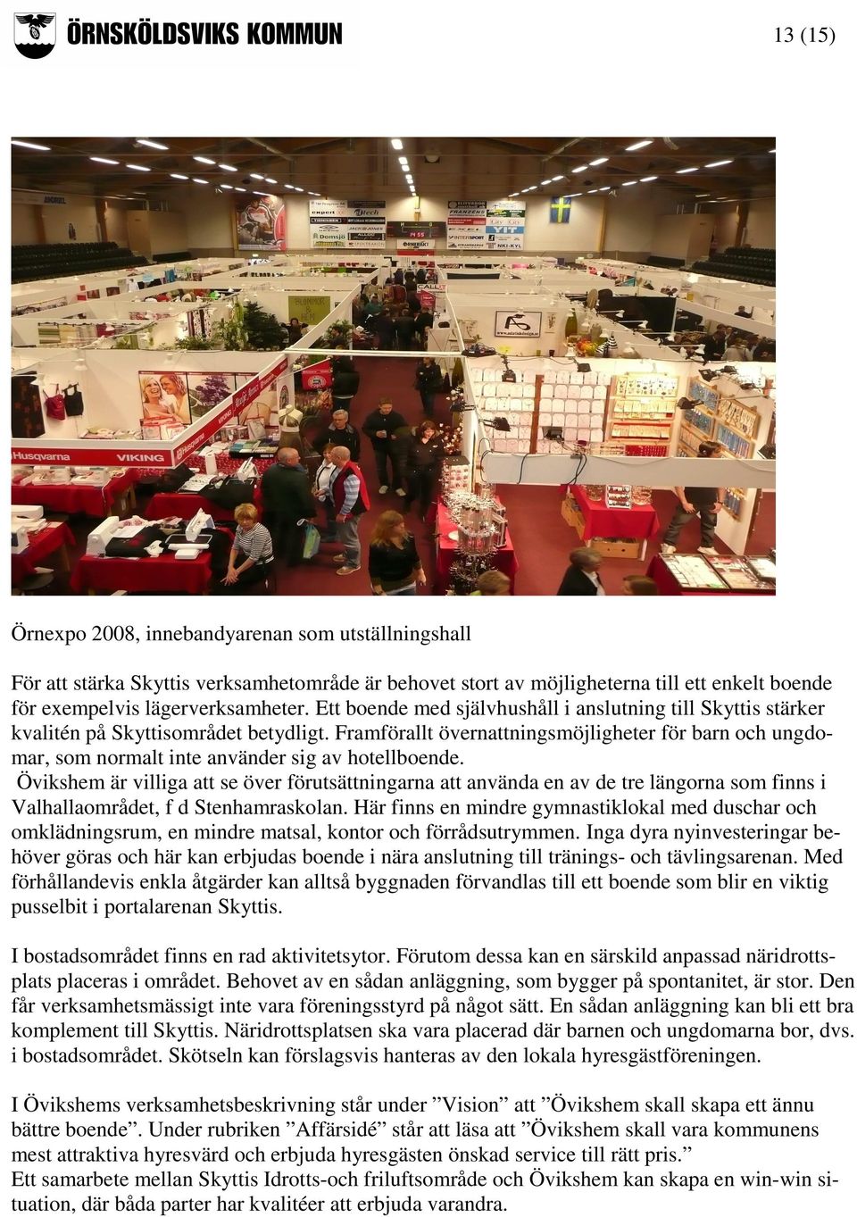 Framförallt övernattningsmöjligheter för barn och ungdomar, som normalt inte använder sig av hotellboende.