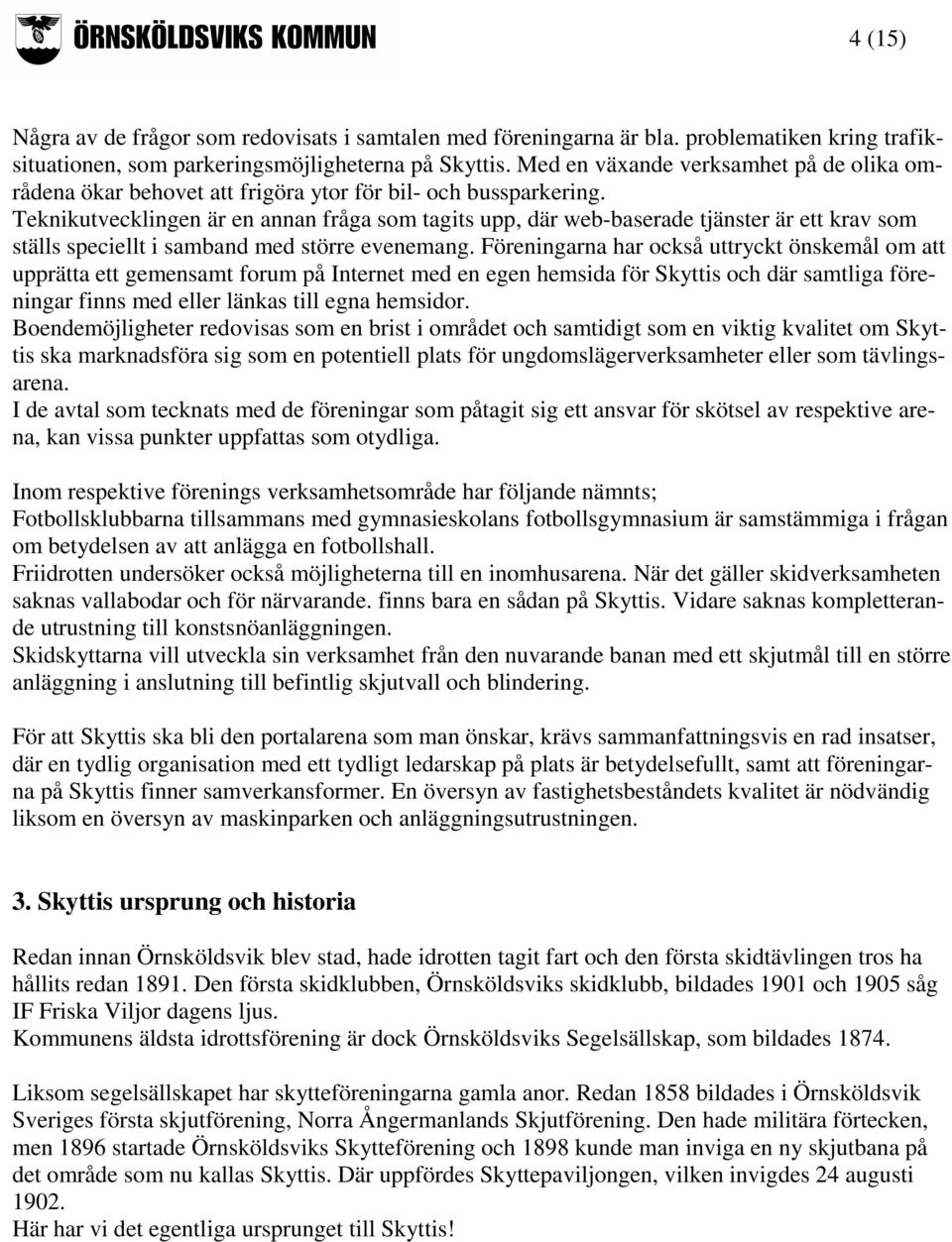 Teknikutvecklingen är en annan fråga som tagits upp, där web-baserade tjänster är ett krav som ställs speciellt i samband med större evenemang.