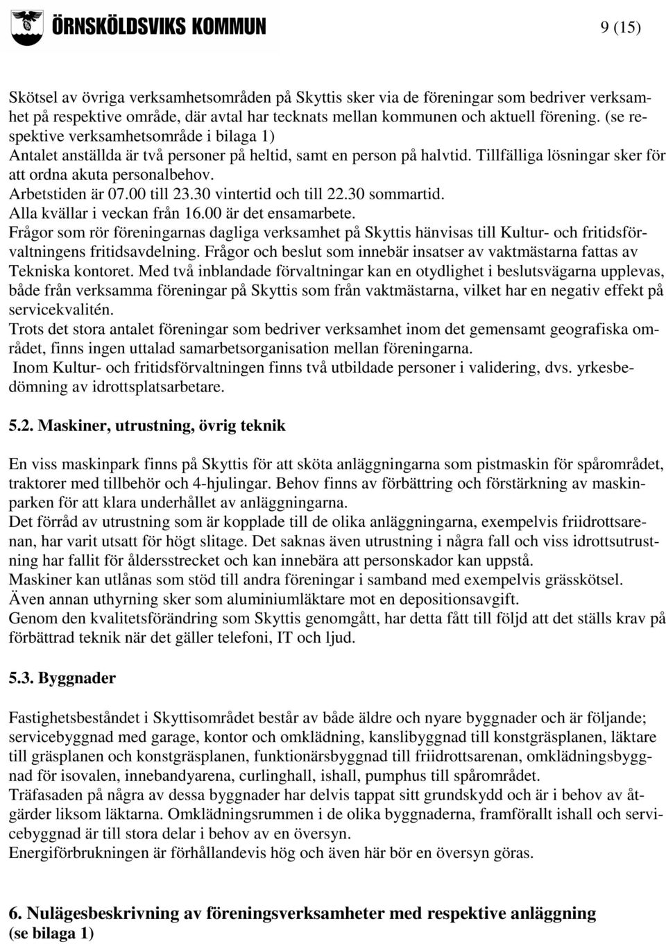 00 till 23.30 vintertid och till 22.30 sommartid. Alla kvällar i veckan från 16.00 är det ensamarbete.