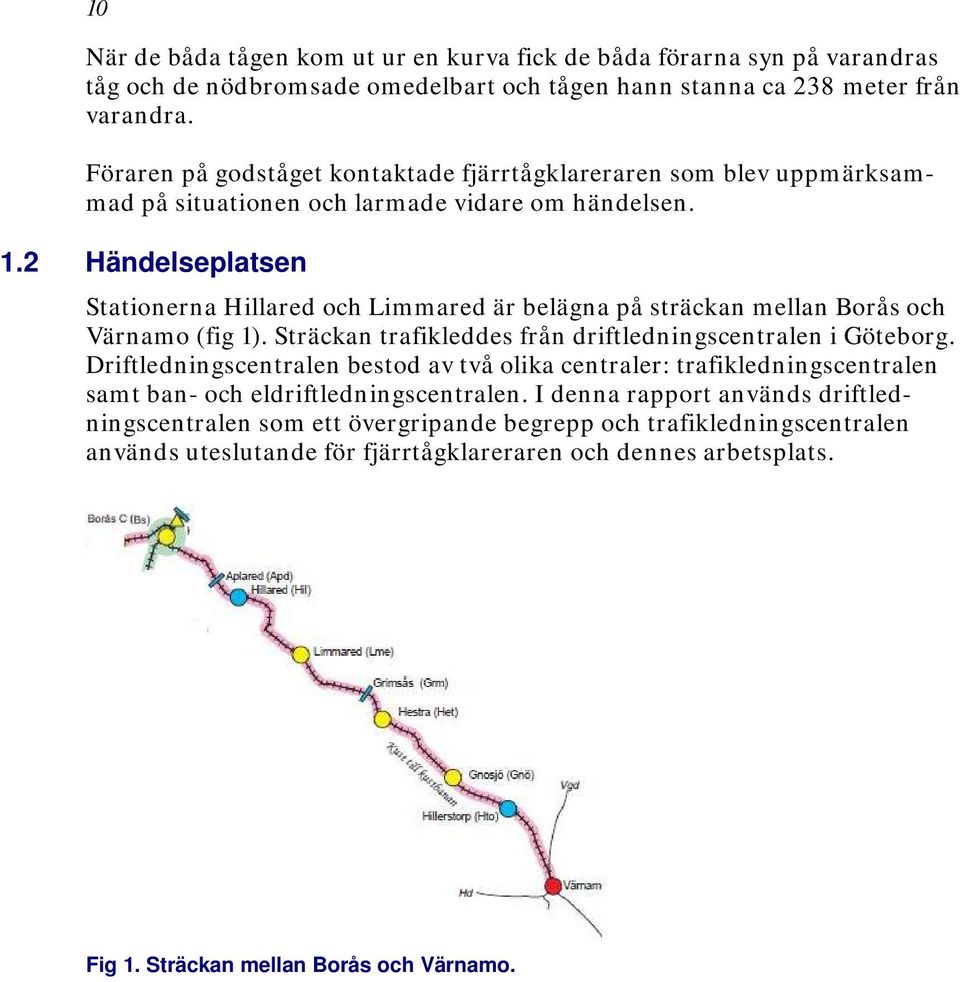 2 Händelseplatsen Stationerna Hillared och Limmared är belägna på sträckan mellan Borås och Värnamo (fig 1). Sträckan trafikleddes från driftledningscentralen i Göteborg.