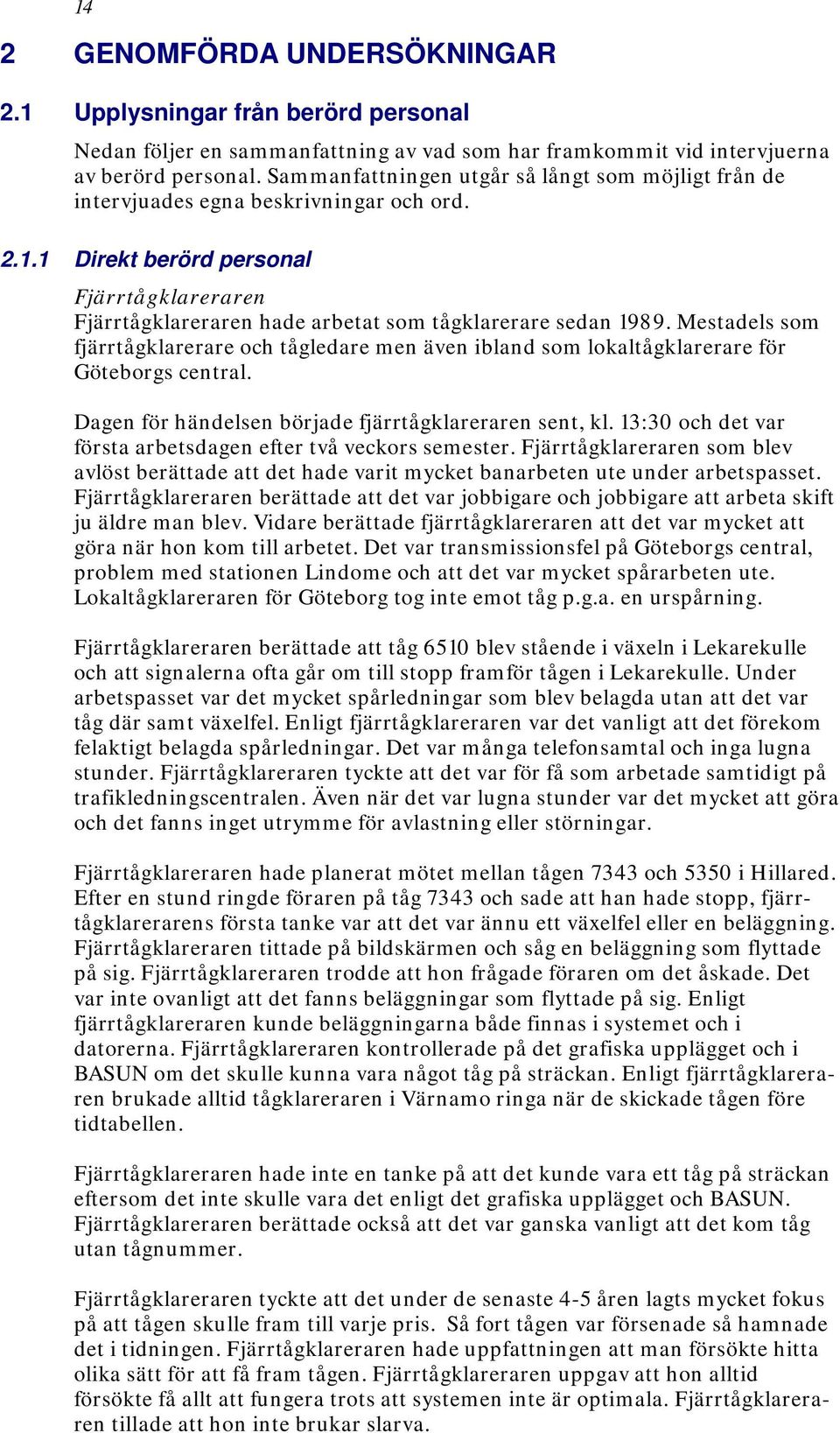 1 Direkt berörd personal Fjärrtågklareraren Fjärrtågklareraren hade arbetat som tågklarerare sedan 1989.