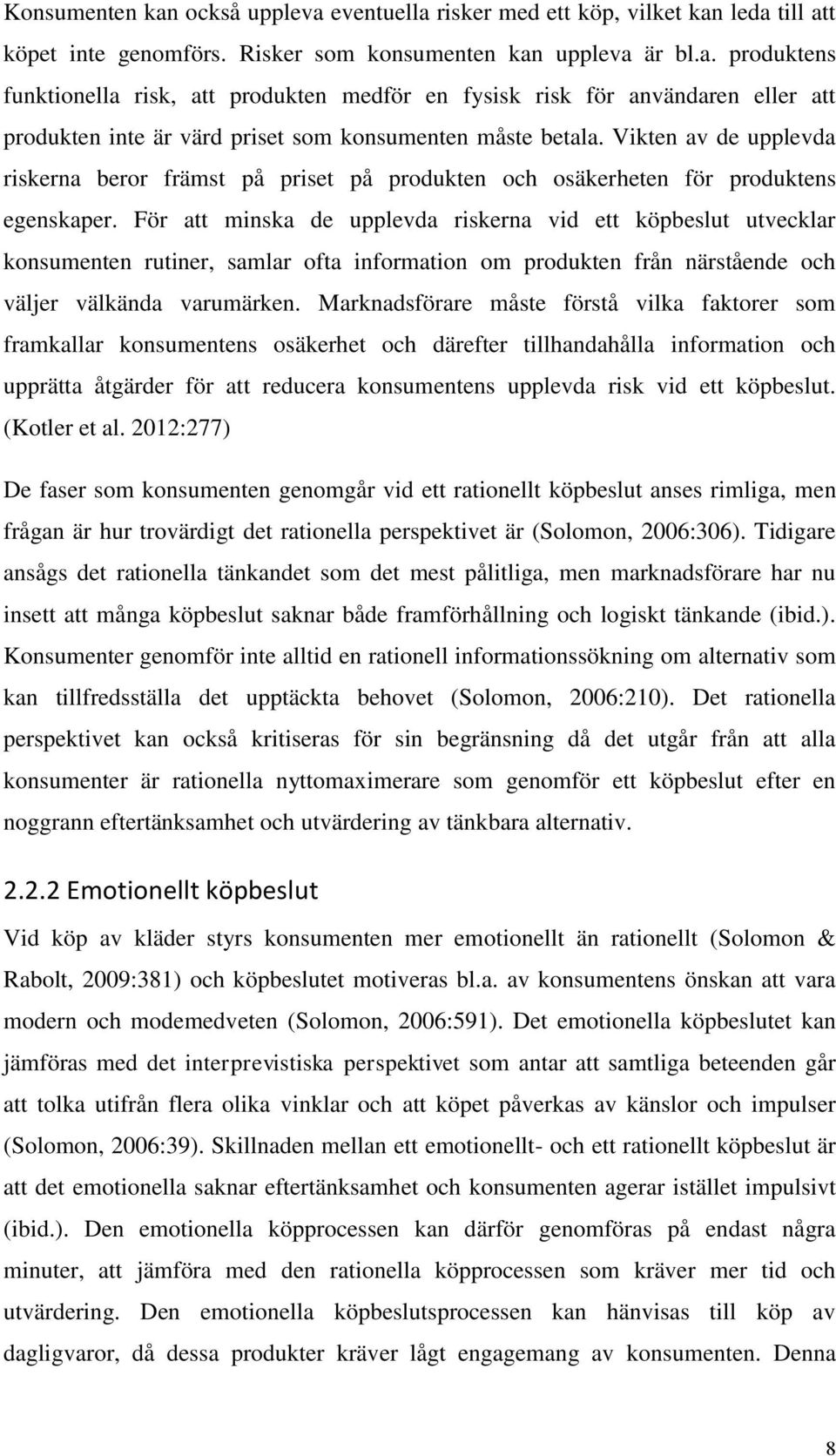 För att minska de upplevda riskerna vid ett köpbeslut utvecklar konsumenten rutiner, samlar ofta information om produkten från närstående och väljer välkända varumärken.