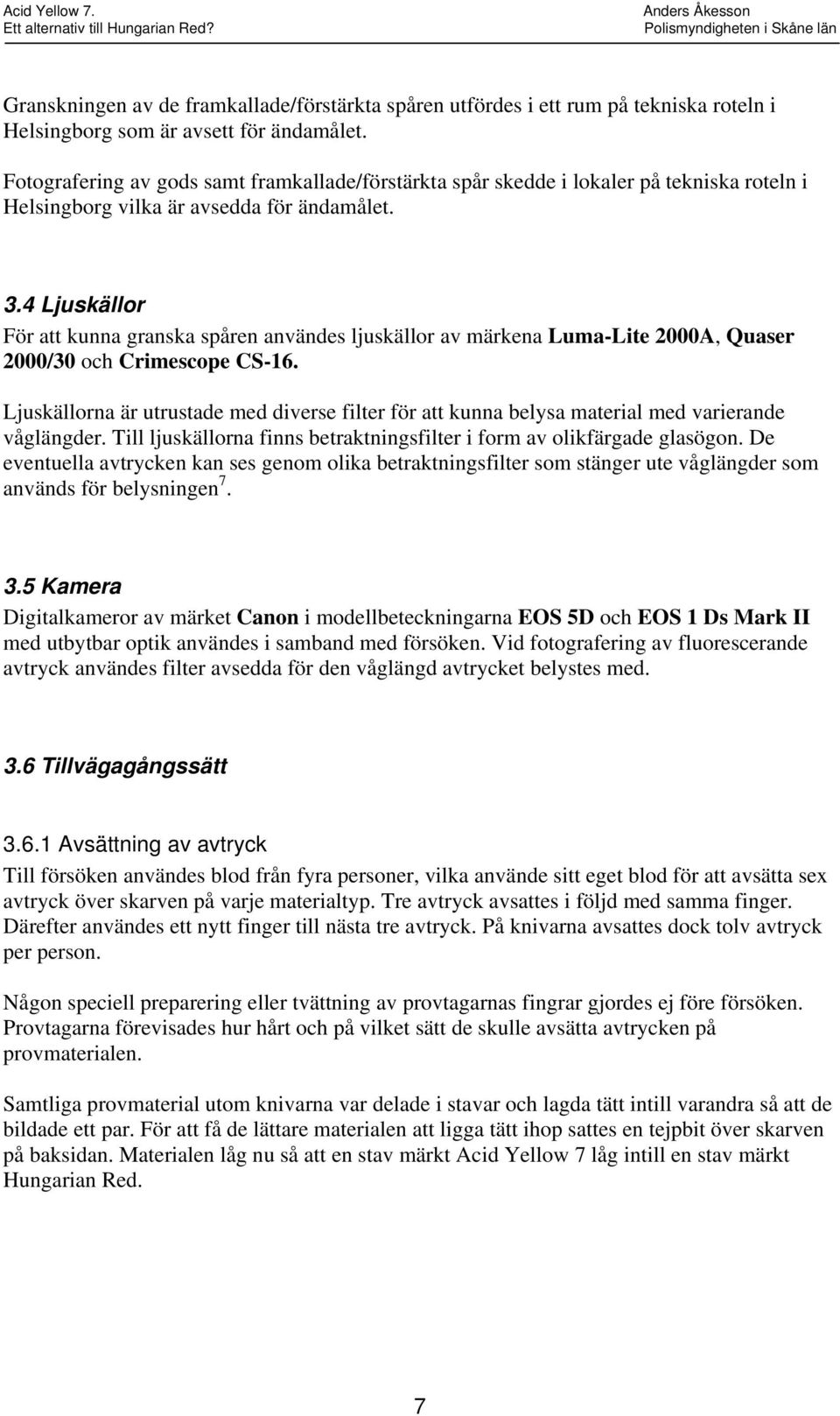4 Ljuskällor För att kunna granska spåren användes ljuskällor av märkena Luma-Lite 2000A, Quaser 2000/30 och Crimescope CS-16.