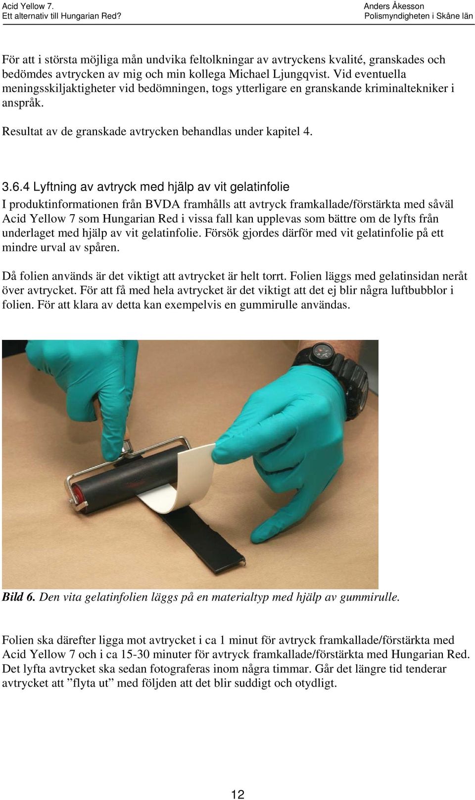 4 Lyftning av avtryck med hjälp av vit gelatinfolie I produktinformationen från BVDA framhålls att avtryck framkallade/förstärkta med såväl Acid Yellow 7 som Hungarian Red i vissa fall kan upplevas
