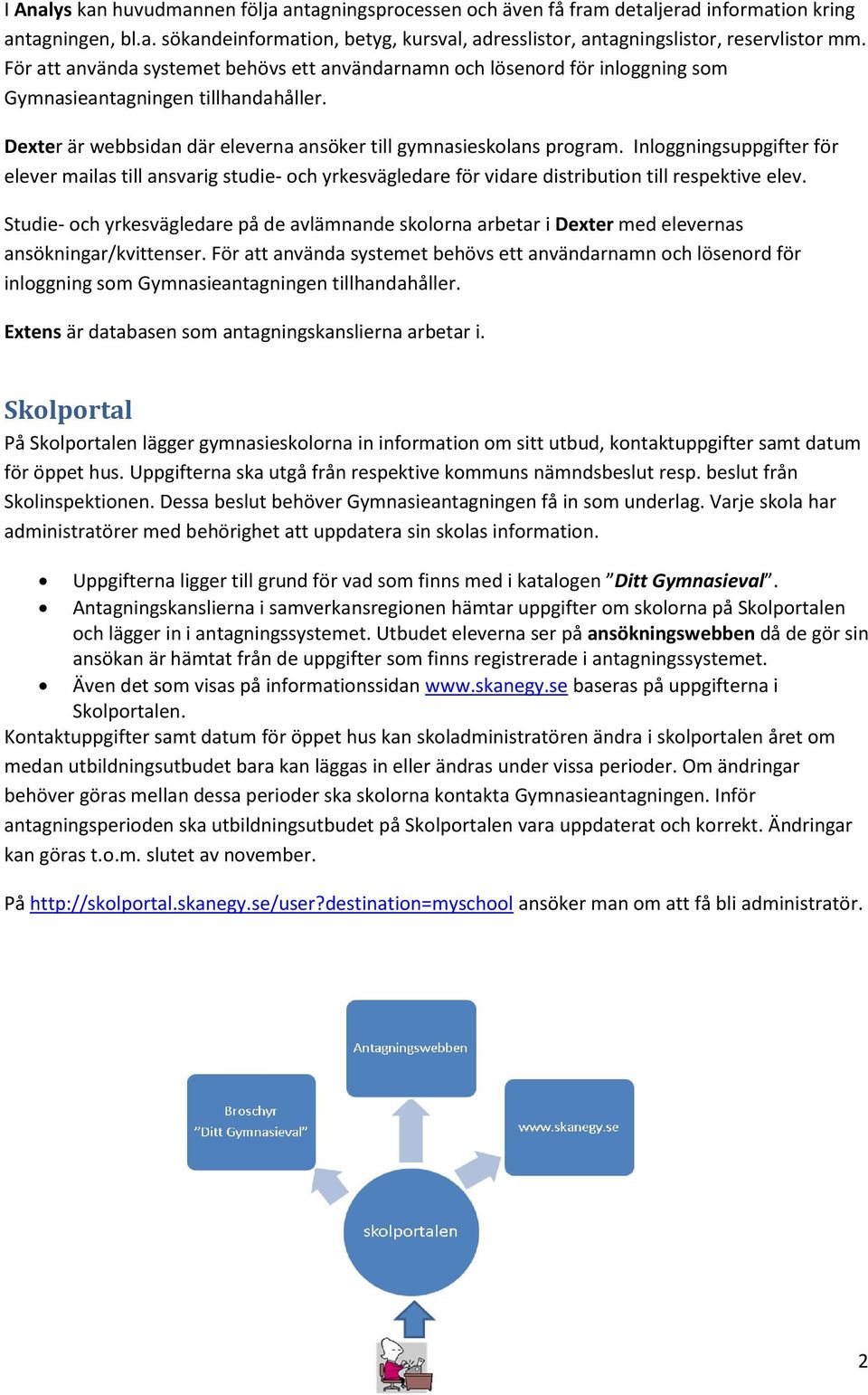 Inloggningsuppgifter för elever mailas till ansvarig studie- och yrkesvägledare för vidare distribution till respektive elev.