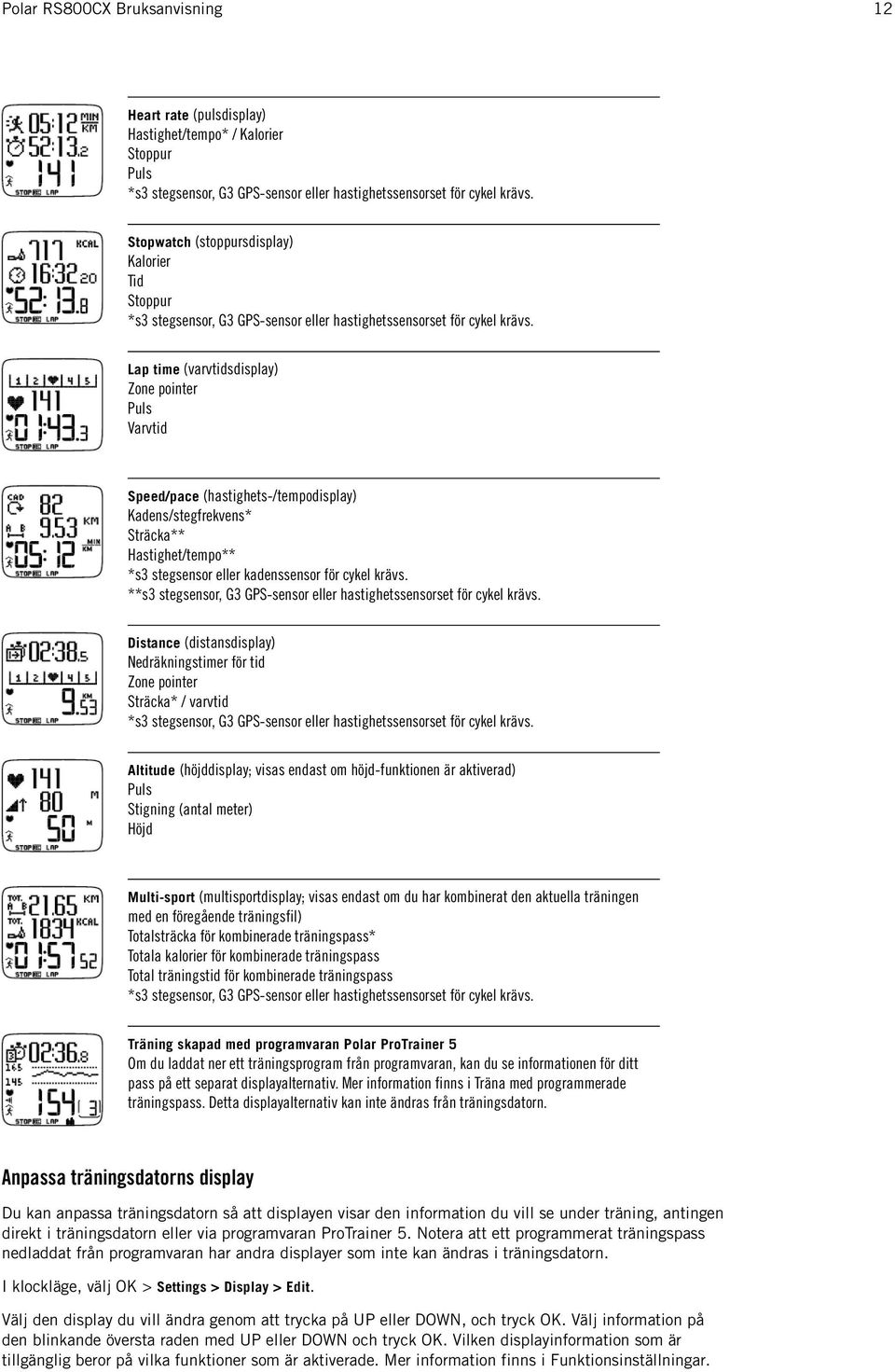 Lap time (varvtidsdisplay) Zone pointer Puls Varvtid Speed/pace (hastighets-/tempodisplay) Kadens/stegfrekvens* Sträcka** Hastighet/tempo** *s3 stegsensor eller kadenssensor för cykel krävs.