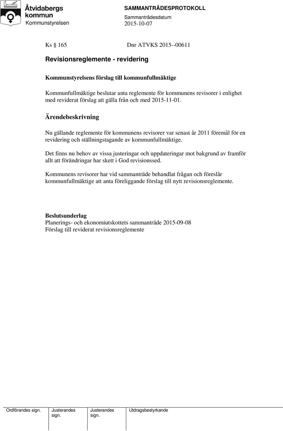 Det finns nu behov av vissa justeringar och uppdateringar mot bakgrund av framför allt att förändringar har skett i God revisionssed.