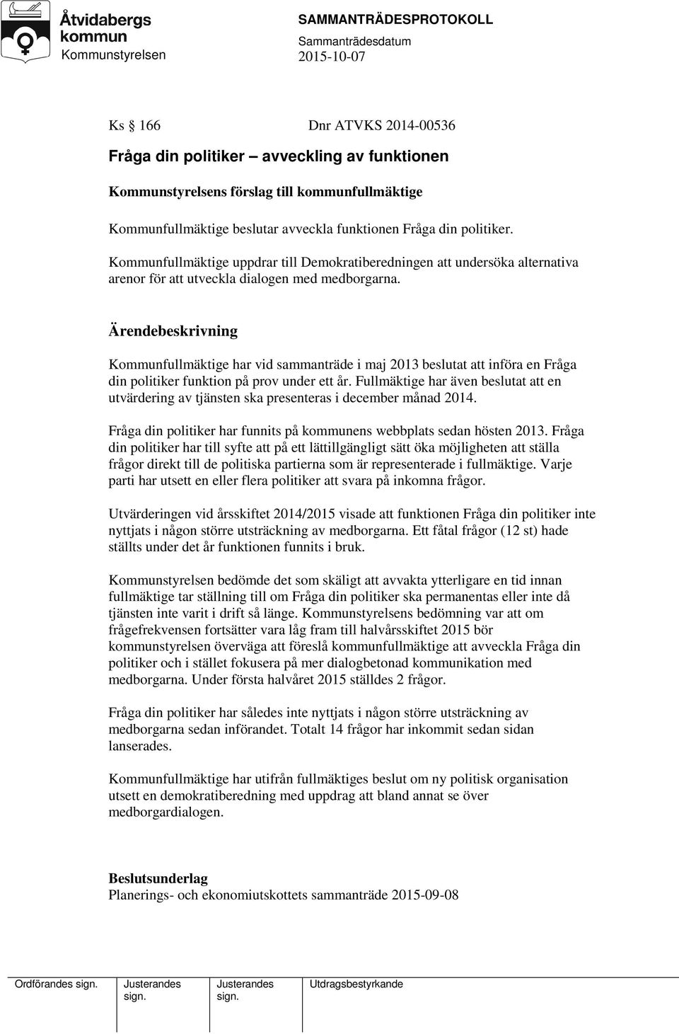 Kommunfullmäktige har vid sammanträde i maj 2013 beslutat att införa en Fråga din politiker funktion på prov under ett år.