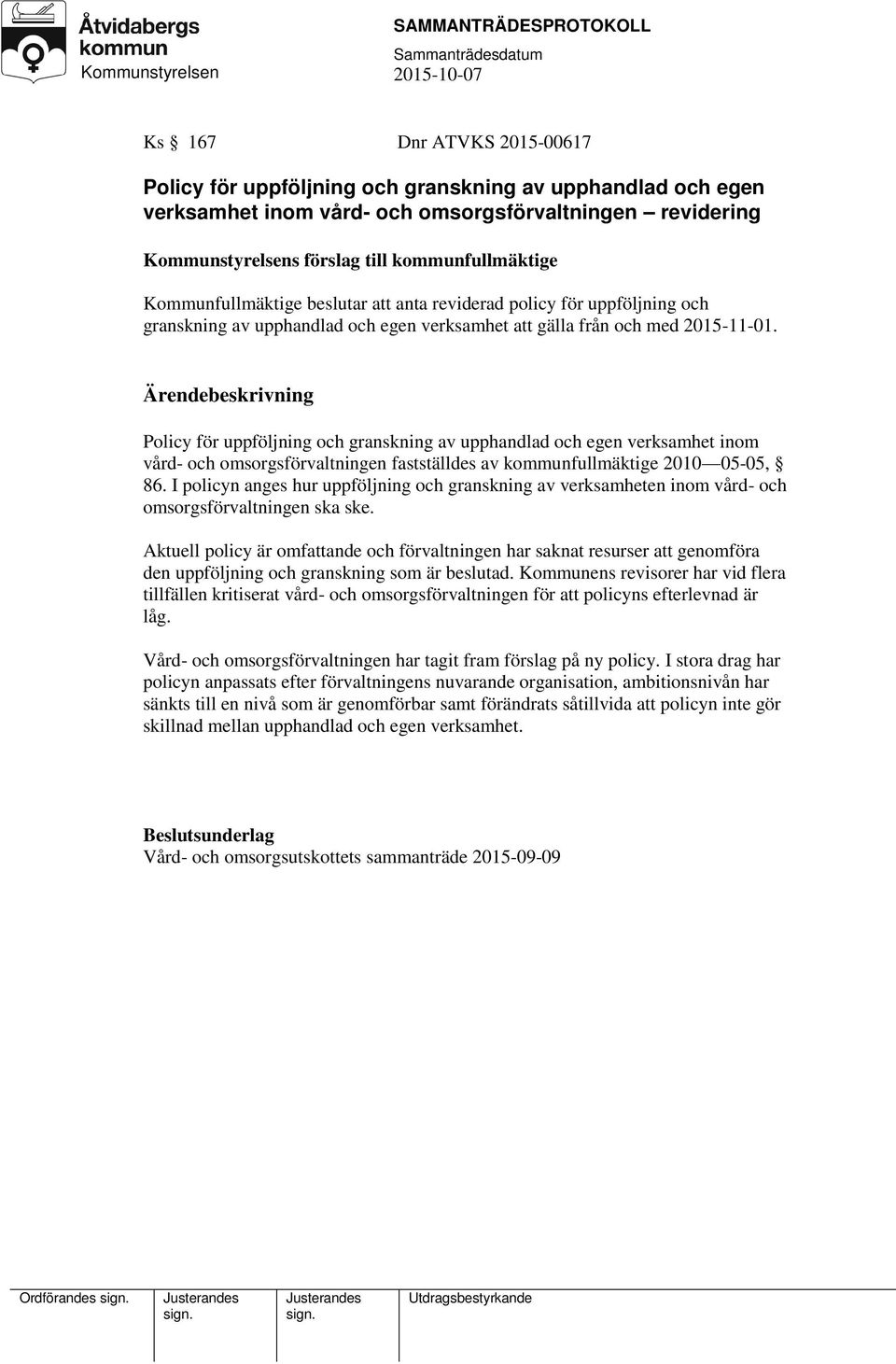 Policy för uppföljning och granskning av upphandlad och egen verksamhet inom vård- och omsorgsförvaltningen fastställdes av kommunfullmäktige 2010 05-05, 86.