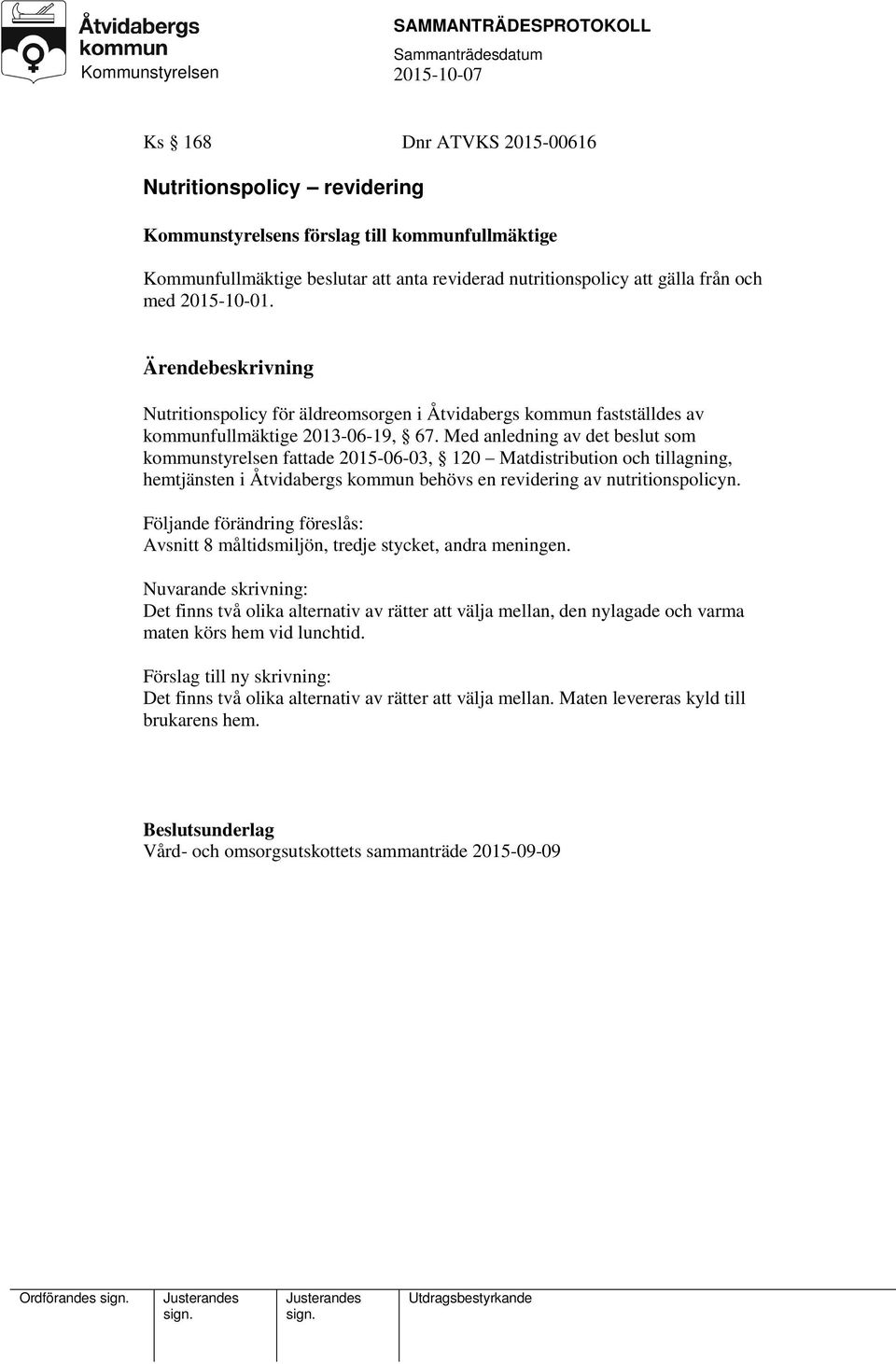 Med anledning av det beslut som kommunstyrelsen fattade 2015-06-03, 120 Matdistribution och tillagning, hemtjänsten i Åtvidabergs kommun behövs en revidering av nutritionspolicyn.