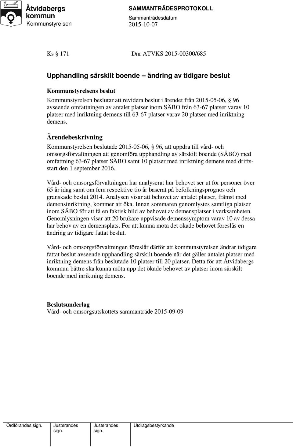 Kommunstyrelsen beslutade 2015-05-06, 96, att uppdra till vård- och omsorgsförvaltningen att genomföra upphandling av särskilt boende (SÄBO) med omfattning 63-67 platser SÄBO samt 10 platser med