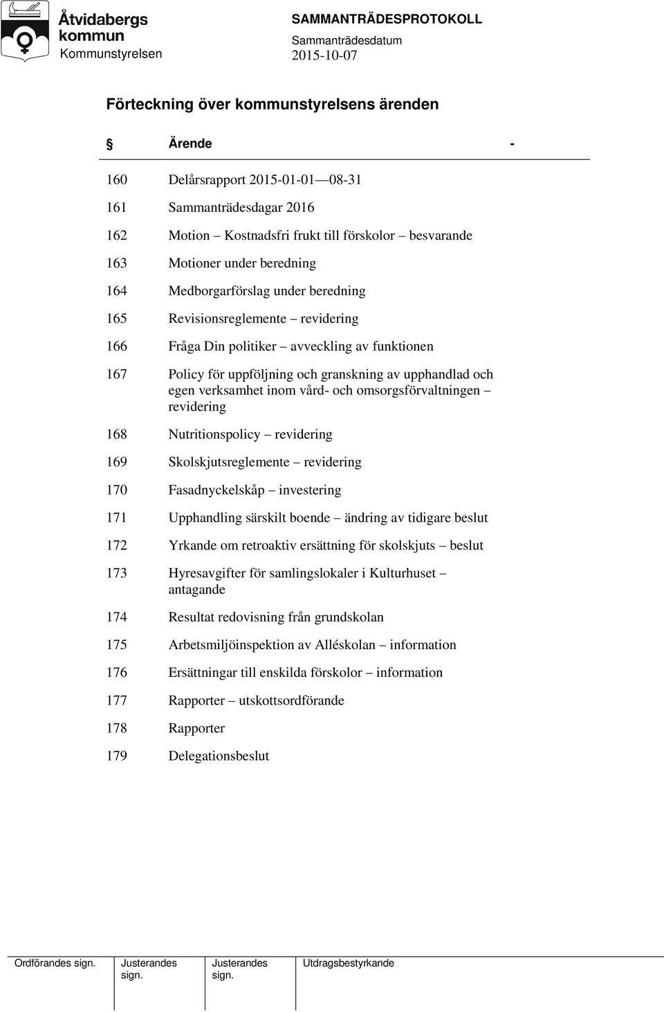 uppföljning och granskning av upphandlad och egen verksamhet inom vård- och omsorgsförvaltningen revidering Nutritionspolicy revidering Skolskjutsreglemente revidering Fasadnyckelskåp investering