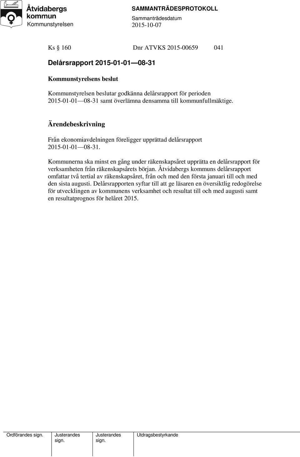 Kommunerna ska minst en gång under räkenskapsåret upprätta en delårsrapport för verksamheten från räkenskapsårets början.