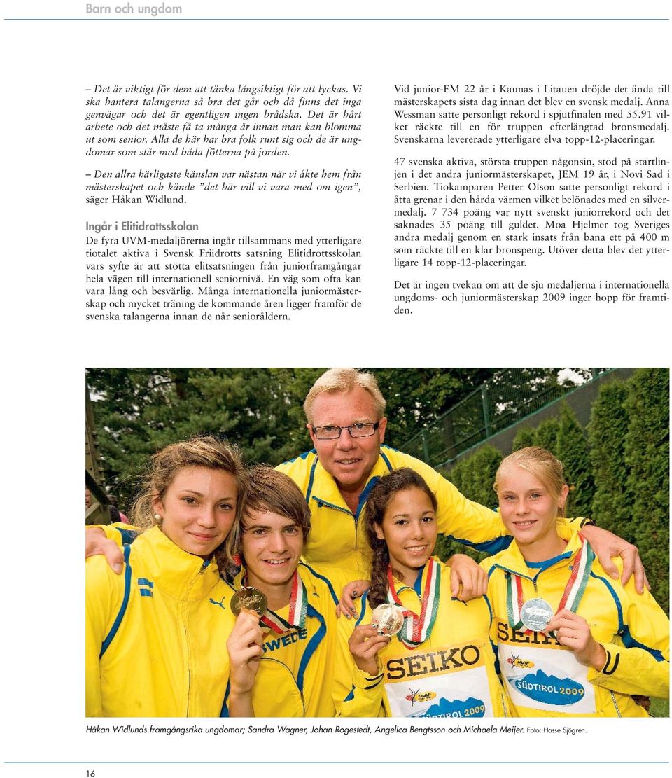 Den allra härligaste känslan var nästan när vi åkte hem från mästerskapet och kände det här vill vi vara med om igen, säger Håkan Widlund.