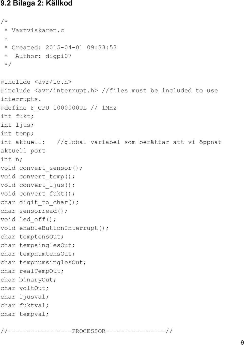 #define F_CPU 1000000UL // 1MHz int fukt; int ljus; int temp; int aktuell; //global variabel som berättar att vi öppnat aktuell port int n; void convert_sensor(); void