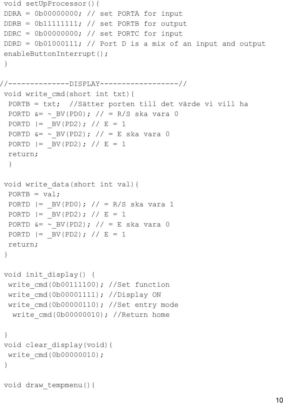 = 1 PORTD &= ~_BV(PD2); // = E ska vara 0 PORTD = _BV(PD2); // E = 1 return; void write_data(short int val){ PORTB = val; PORTD = _BV(PD0); // = R/S ska vara 1 PORTD = _BV(PD2); // E = 1 PORTD &=