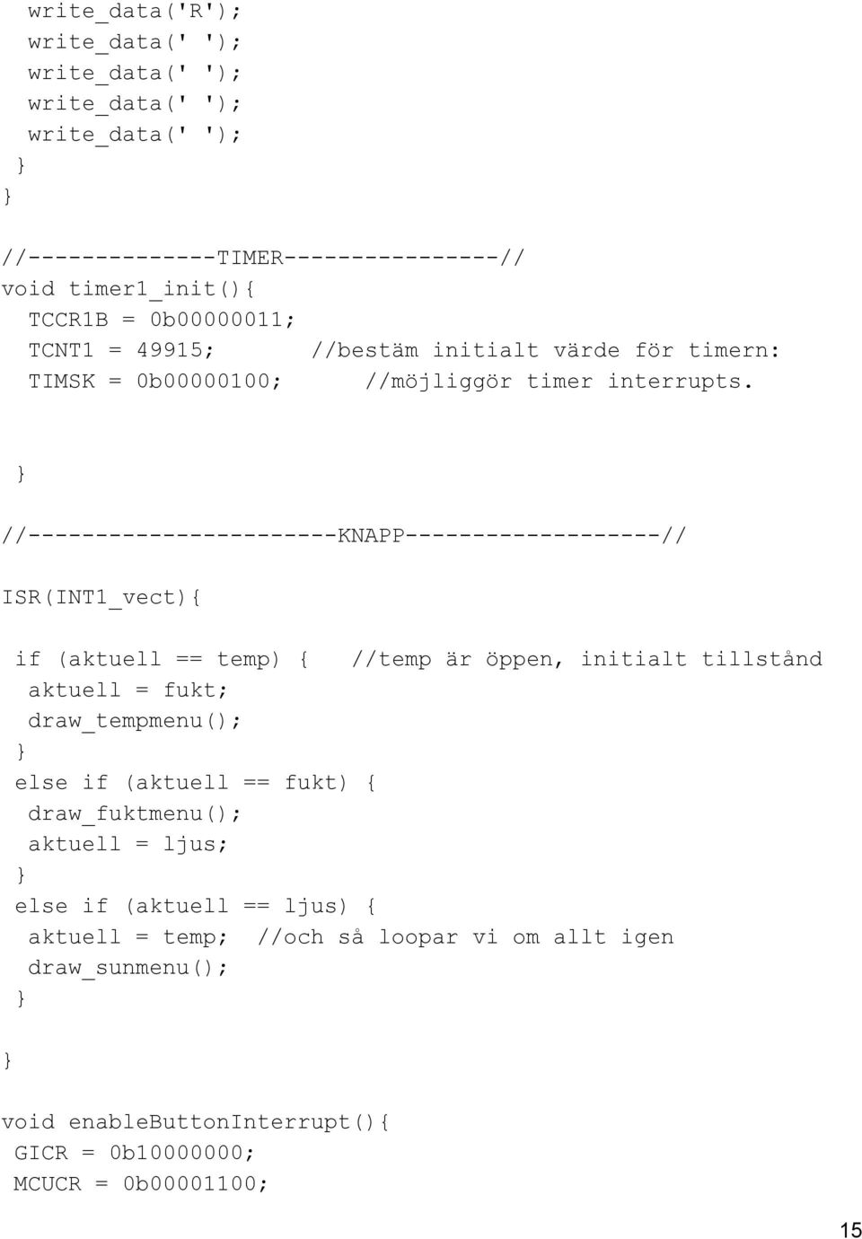 // KNAPP // ISR(INT1_vect){ if (aktuell == temp) { //temp är öppen, initialt tillstånd aktuell = fukt; draw_tempmenu(); else if