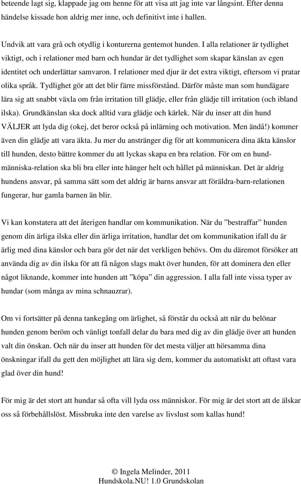 I alla relationer är tydlighet viktigt, och i relationer med barn och hundar är det tydlighet som skapar känslan av egen identitet och underlättar samvaron.