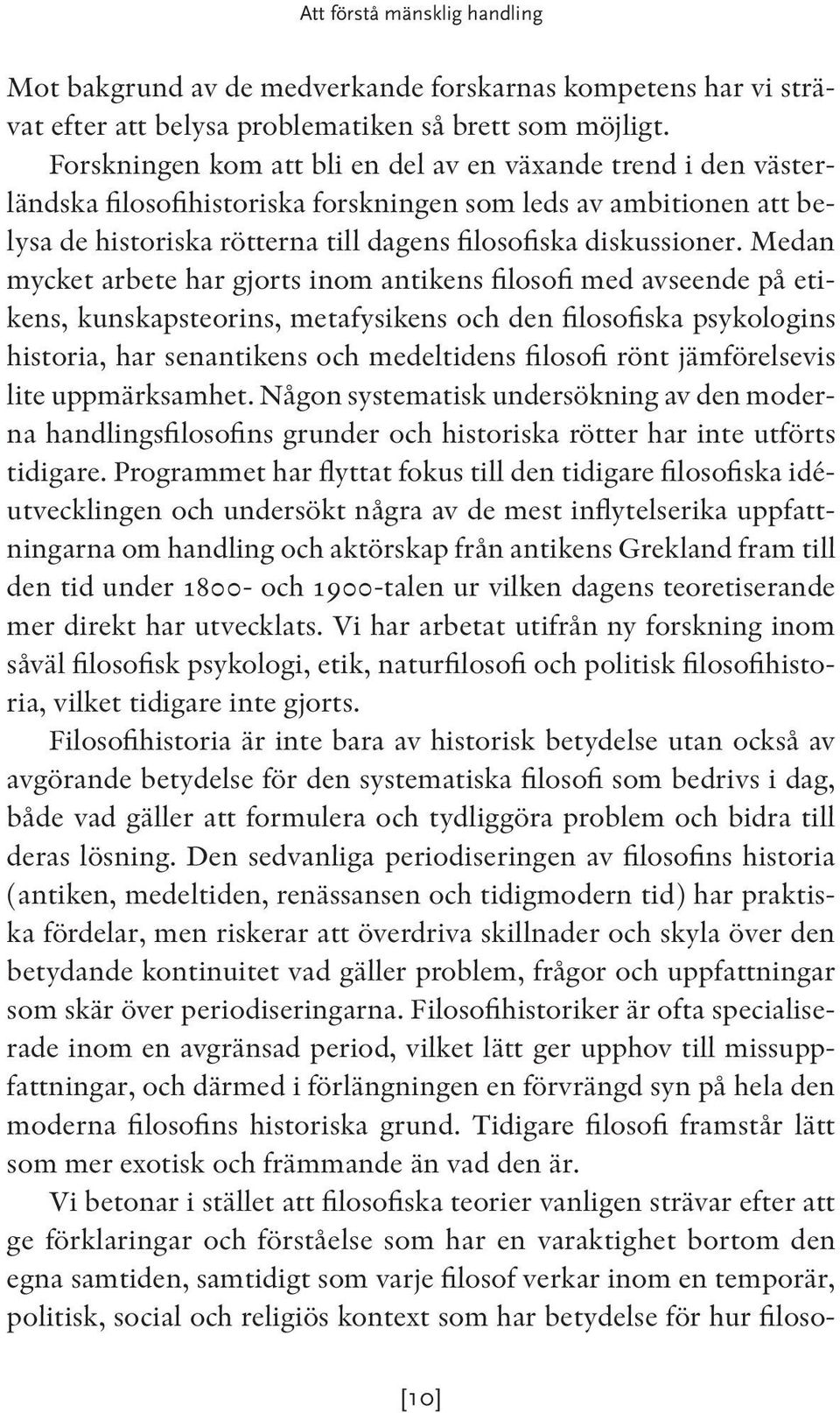 Medan mycket arbete har gjorts inom antikens filosofi med avseende på etikens, kunskapsteorins, metafysikens och den filosofiska psyko logins historia, har senantikens och medeltidens filosofi rönt