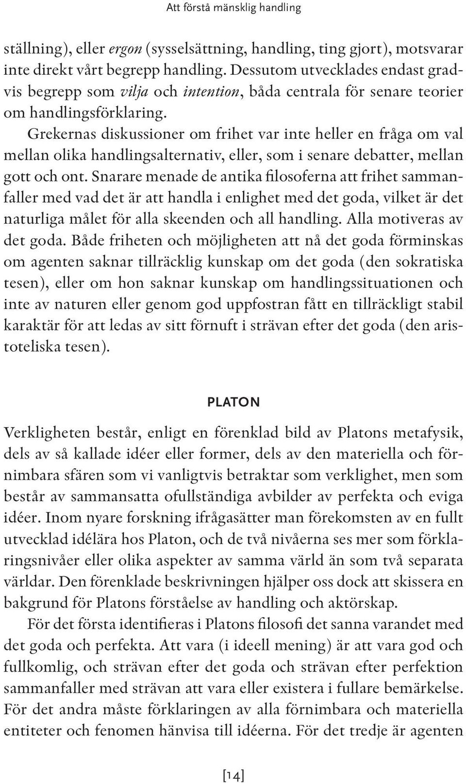 Grekernas diskussioner om frihet var inte heller en fråga om val mellan olika handlingsalternativ, eller, som i senare debatter, mellan gott och ont.