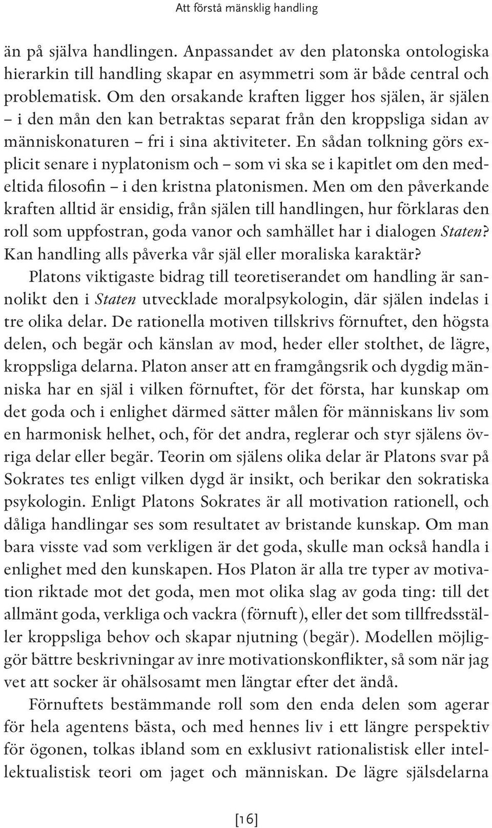 En sådan tolkning görs explicit senare i nyplatonism och som vi ska se i kapitlet om den medeltida filosofin i den kristna platonismen.